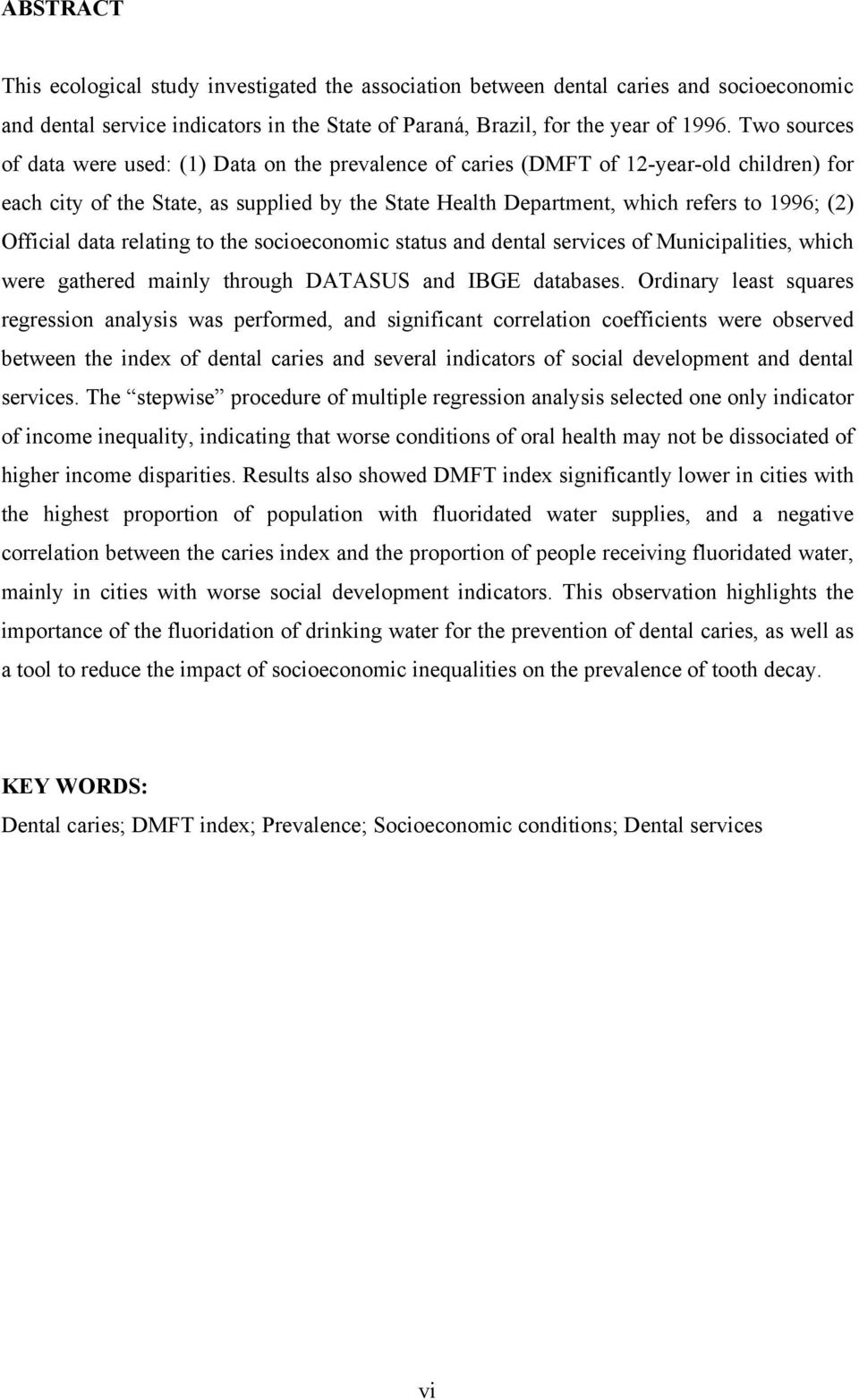 Official data relating to the socioeconomic status and dental services of Municipalities, which were gathered mainly through DATASUS and IBGE databases.