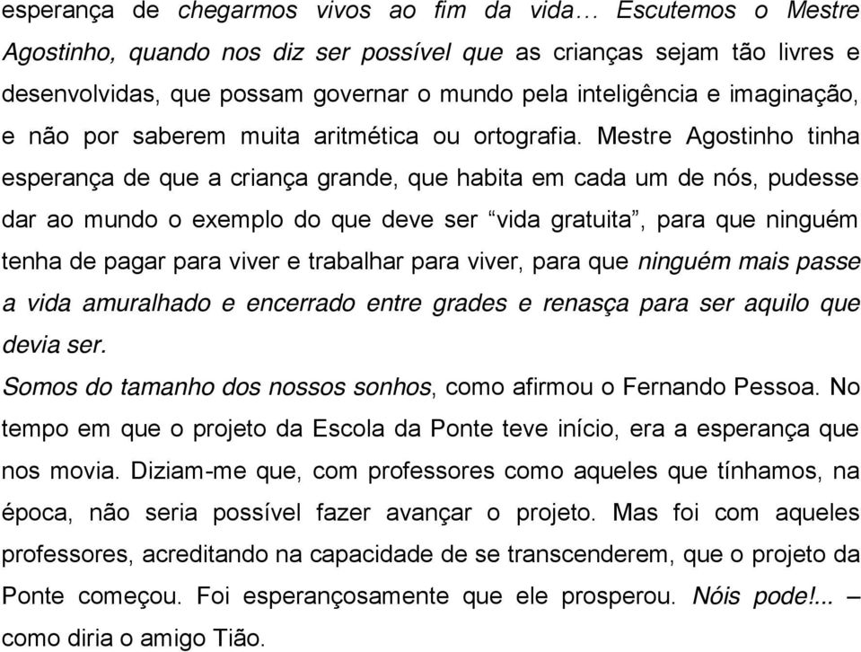 Mestre Agostinho tinha esperança de que a criança grande, que habita em cada um de nós, pudesse dar ao mundo o exemplo do que deve ser vida gratuita, para que ninguém tenha de pagar para viver e