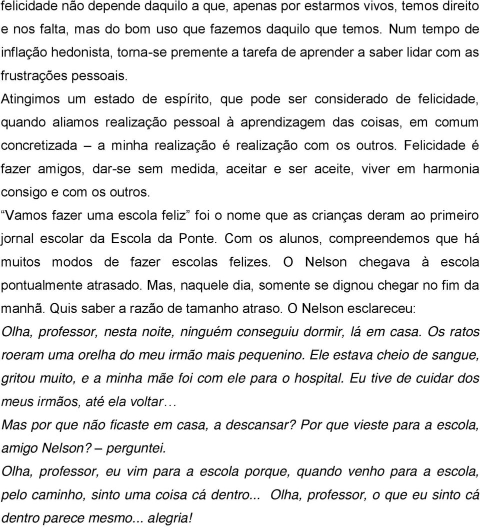 Atingimos um estado de espírito, que pode ser considerado de felicidade, quando aliamos realização pessoal à aprendizagem das coisas, em comum concretizada a minha realização é realização com os