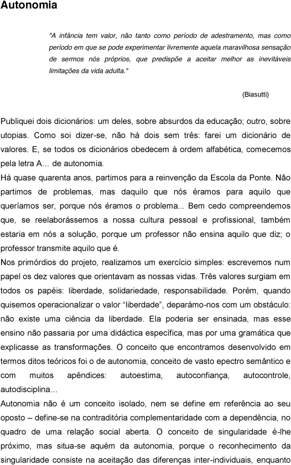 Como soi dizer-se, não há dois sem três: farei um dicionário de valores. E, se todos os dicionários obedecem à ordem alfabética, comecemos pela letra A de autonomia.