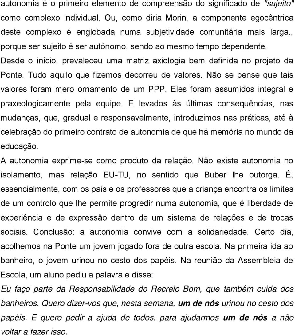 Desde o início, prevaleceu uma matriz axiologia bem definida no projeto da Ponte. Tudo aquilo que fizemos decorreu de valores. Não se pense que tais valores foram mero ornamento de um PPP.