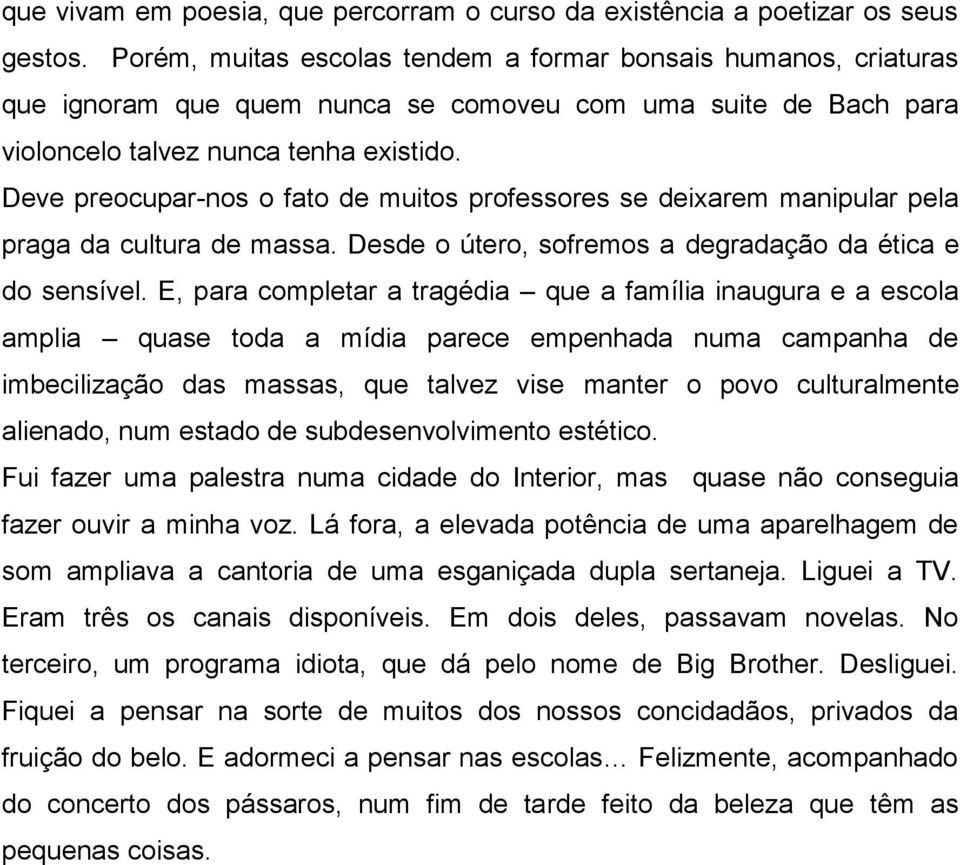 Deve preocupar-nos o fato de muitos professores se deixarem manipular pela praga da cultura de massa. Desde o útero, sofremos a degradação da ética e do sensível.