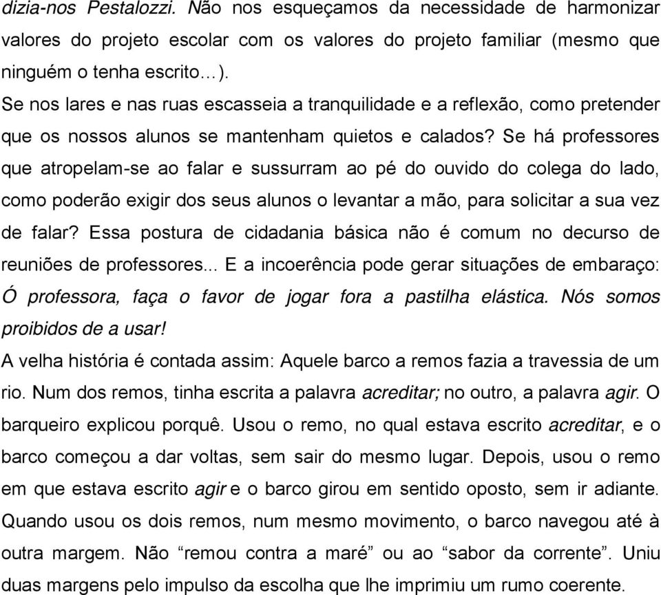 Se há professores que atropelam-se ao falar e sussurram ao pé do ouvido do colega do lado, como poderão exigir dos seus alunos o levantar a mão, para solicitar a sua vez de falar?