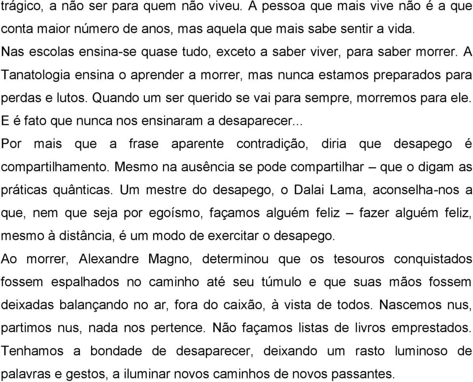 Quando um ser querido se vai para sempre, morremos para ele. E é fato que nunca nos ensinaram a desaparecer... Por mais que a frase aparente contradição, diria que desapego é compartilhamento.