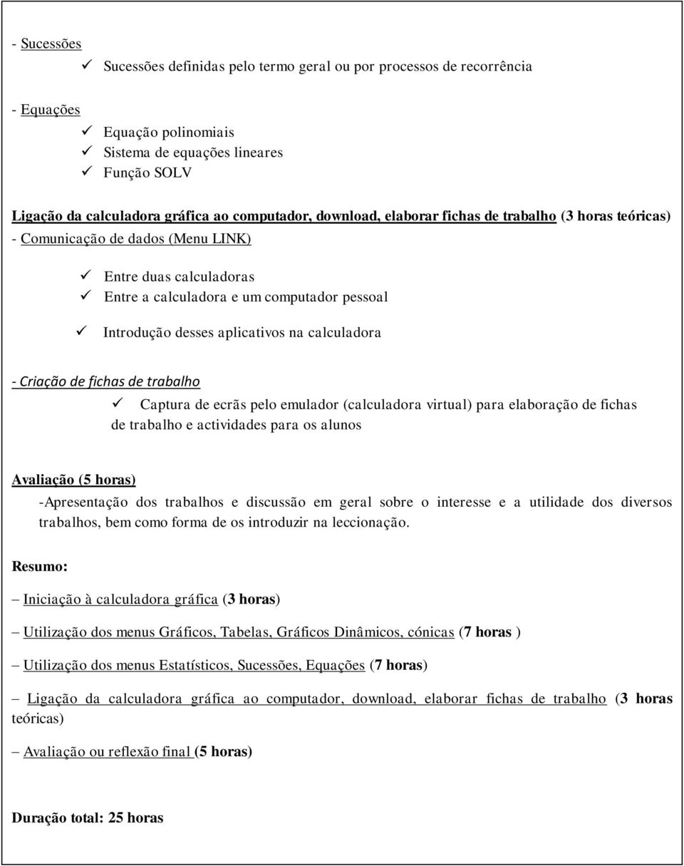 calculadora - Criação de fichas de trabalho Captura de ecrãs pelo emulador (calculadora virtual) para elaboração de fichas de trabalho e actividades para os alunos Avaliação (5 horas) -Apresentação