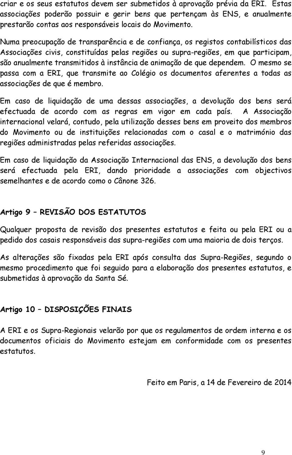 Numa preocupação de transparência e de confiança, os registos contabilísticos das Associações civis, constituídas pelas regiões ou supra-regiões, em que participam, são anualmente transmitidos à