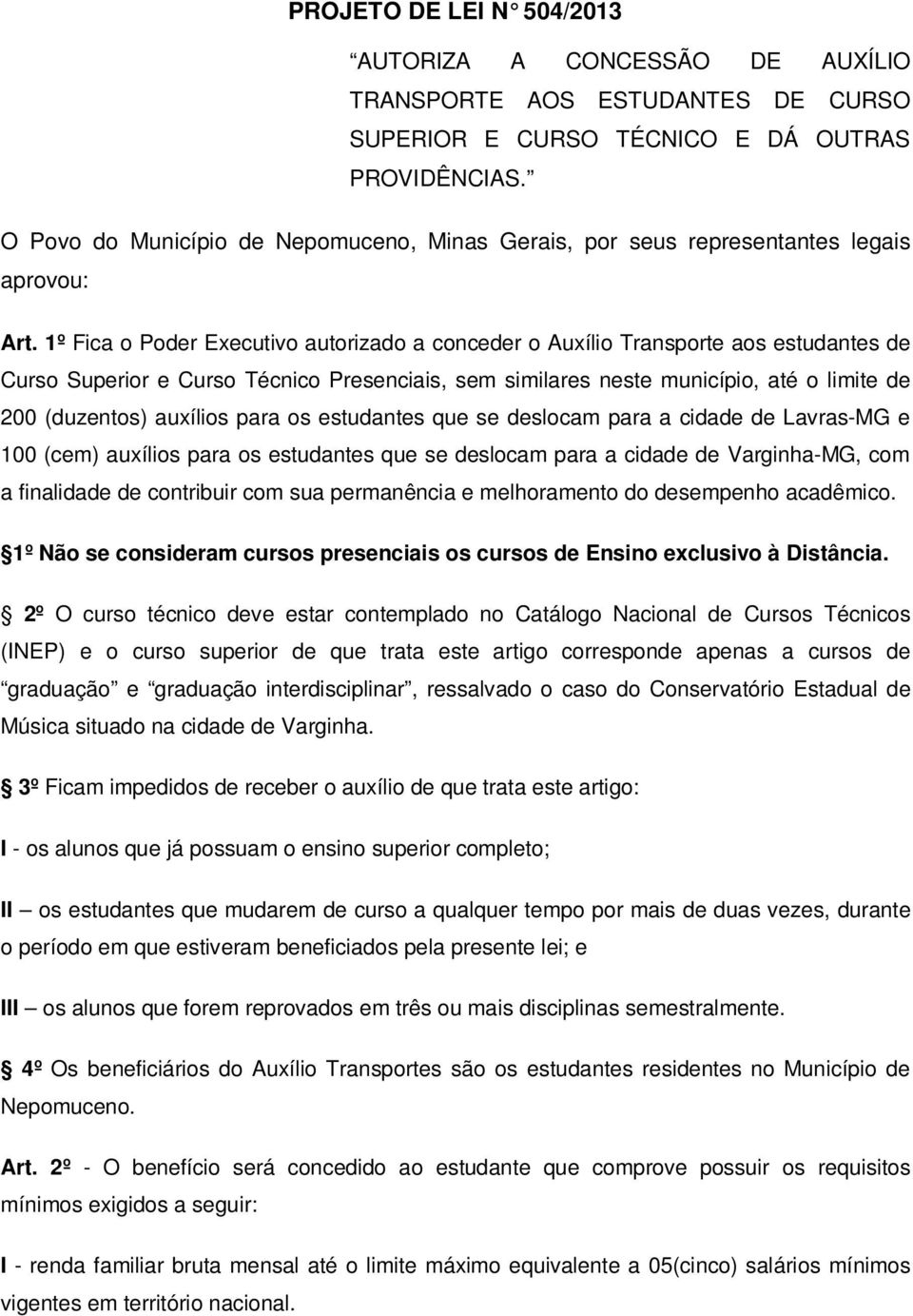 1º Fica o Poder Executivo autorizado a conceder o Auxílio Transporte aos estudantes de Curso Superior e Curso Técnico Presenciais, sem similares neste município, até o limite de 200 (duzentos)