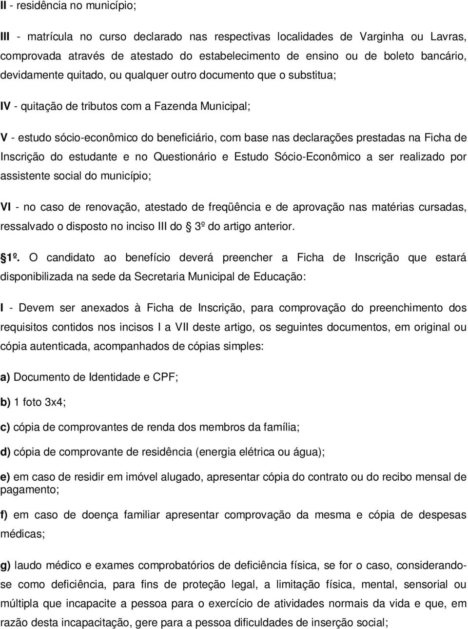 Ficha de Inscrição do estudante e no Questionário e Estudo Sócio-Econômico a ser realizado por assistente social do município; VI - no caso de renovação, atestado de freqüência e de aprovação nas