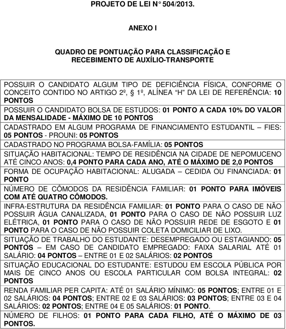 DE REFERÊNCIA: 10 PONTOS POSSUIR O CANDIDATO BOLSA DE ESTUDOS: 01 PONTO A CADA 10% DO VALOR DA MENSALIDADE - MÁXIMO DE 10 PONTOS CADASTRADO EM ALGUM PROGRAMA DE FINANCIAMENTO ESTUDANTIL FIES: 05