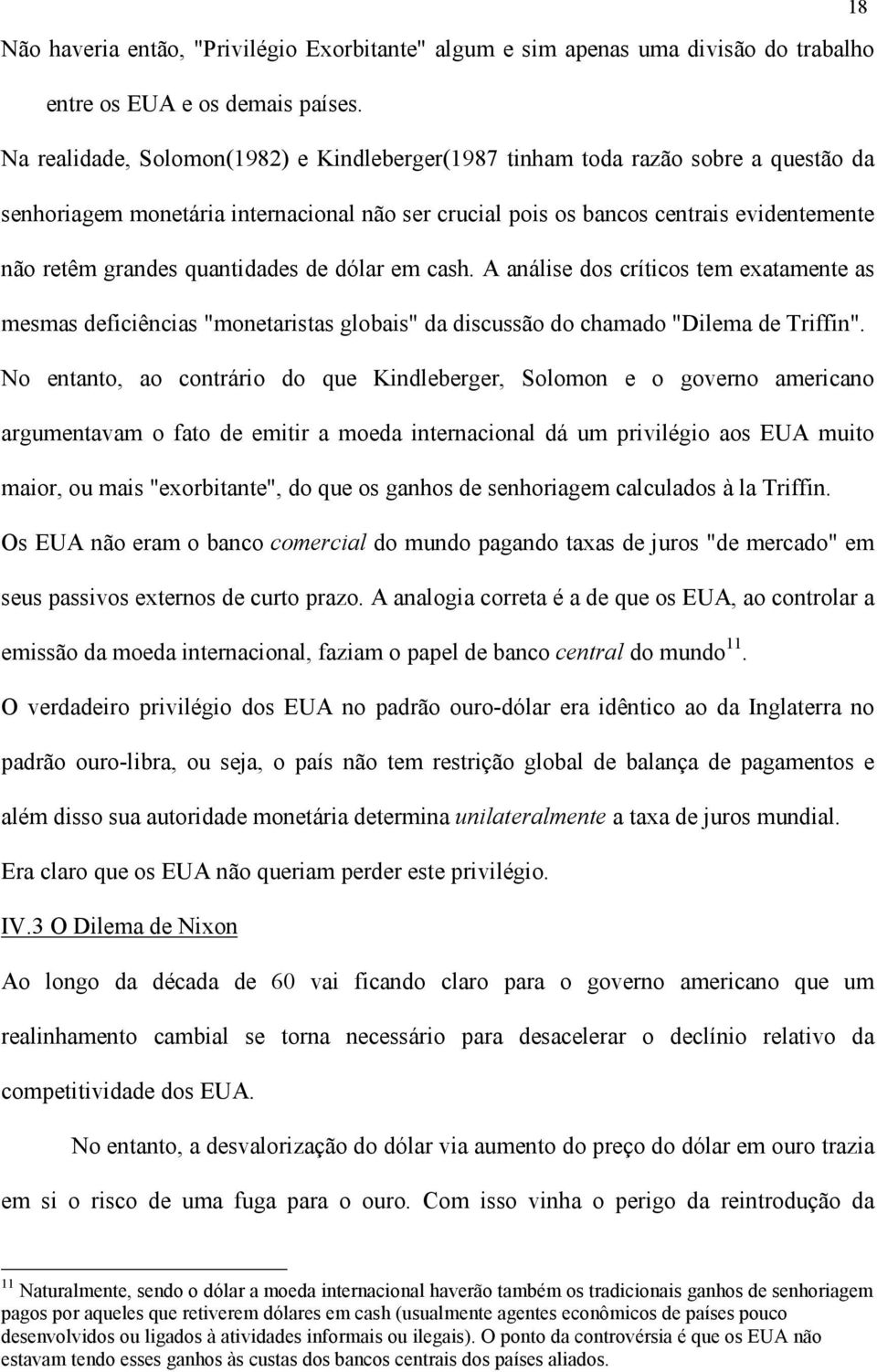 quantidades de dólar em cash. A análise dos críticos tem exatamente as mesmas deficiências "monetaristas globais" da discussão do chamado "Dilema de Triffin".