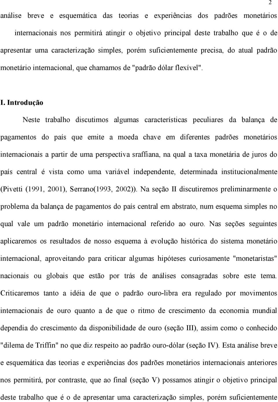 Introdução Neste trabalho discutimos algumas características peculiares da balança de pagamentos do país que emite a moeda chave em diferentes padrões monetários internacionais a partir de uma