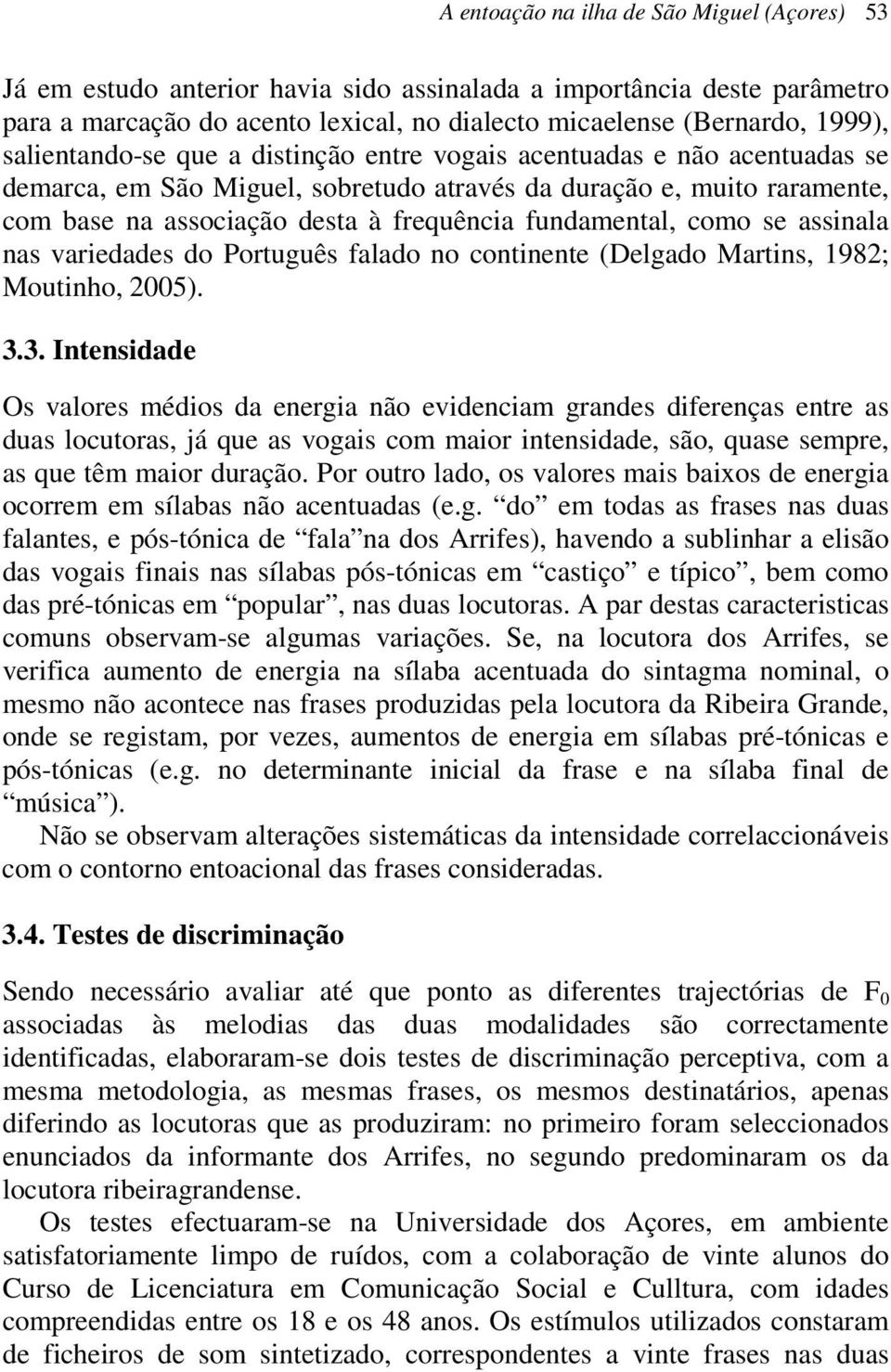 fundamental, como se assinala nas variedades do Português falado no continente (Delgado Martins, 1982; Moutinho, 2005). 3.