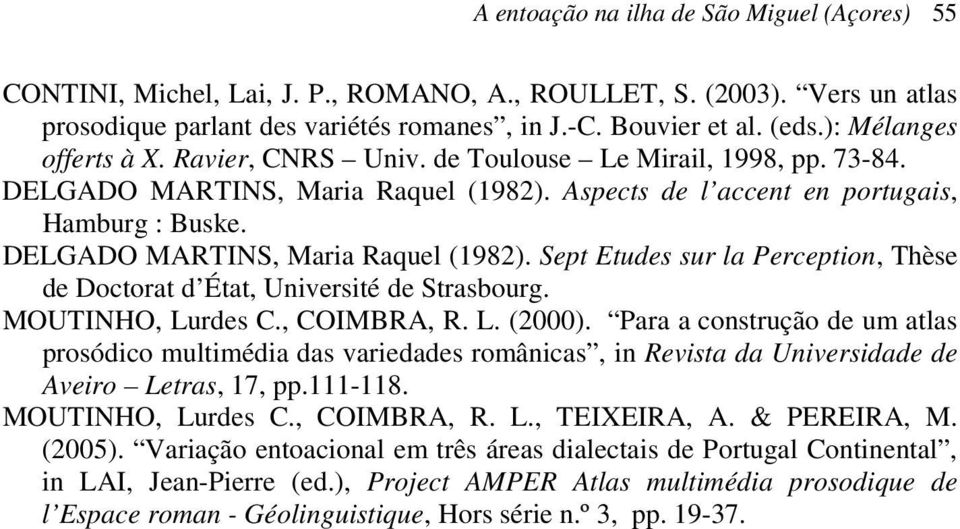 DELGADO MARTINS, Maria Raquel (1982). Sept Etudes sur la Perception, Thèse de Doctorat d État, Université de Strasbourg. MOUTINHO, Lurdes C., COIMBRA, R. L. (2000).