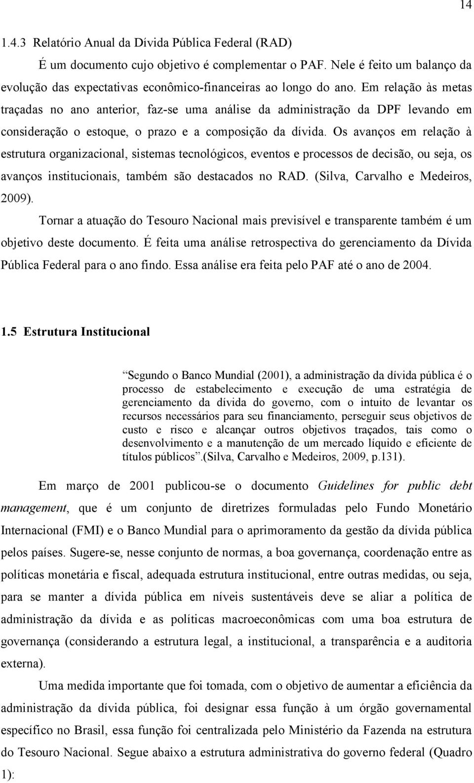 Os avanços em relação à estrutura organizacional, sistemas tecnológicos, eventos e processos de decisão, ou seja, os avanços institucionais, também são destacados no RAD.