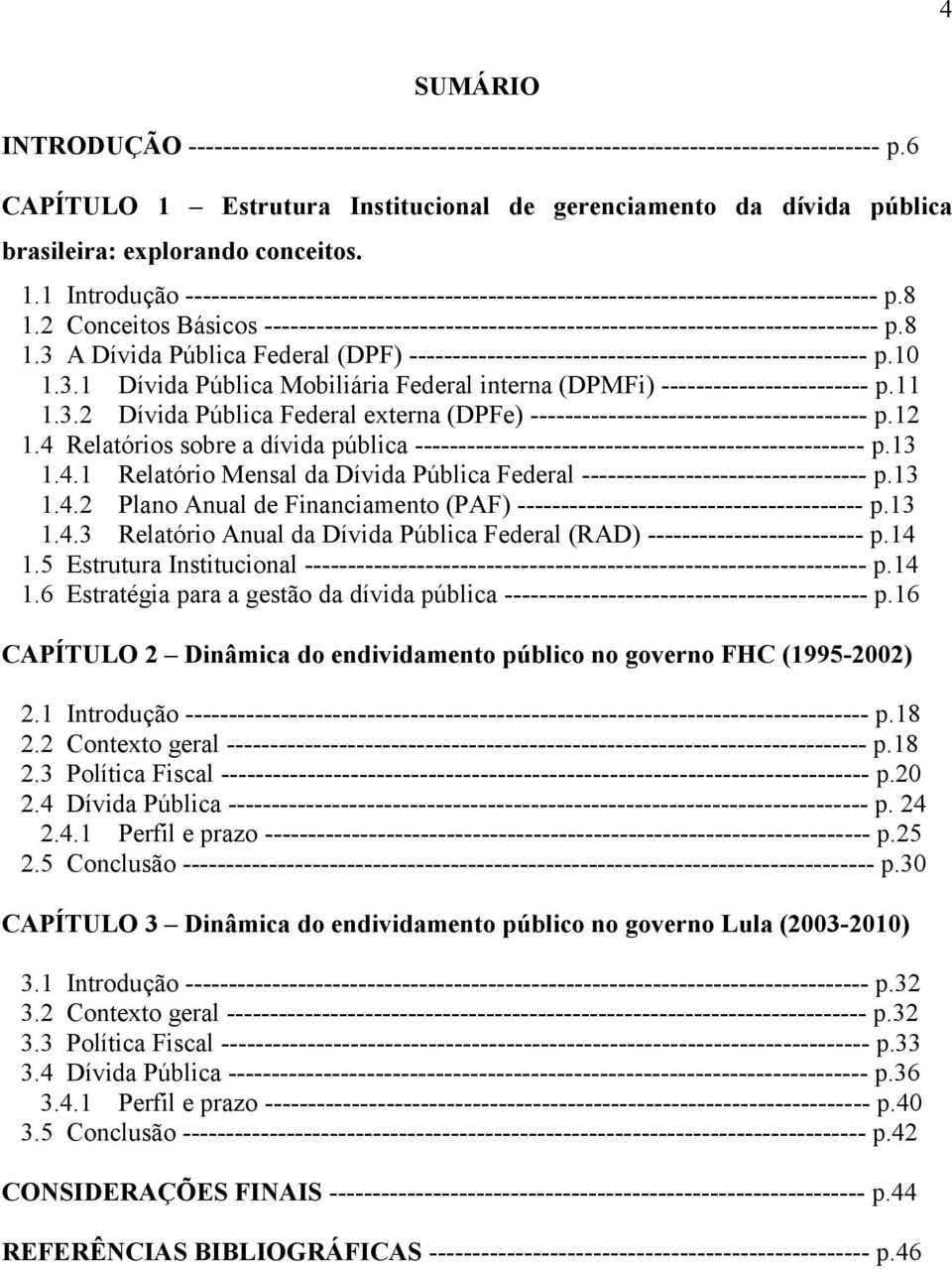 8 1.2 Conceitos Básicos ----------------------------------------------------------------------- p.8 1.3 A Dívida Pública Federal (DPF) ----------------------------------------------------- p.10 1.3.1 Dívida Pública Mobiliária Federal interna (DPMFi) ------------------------ p.