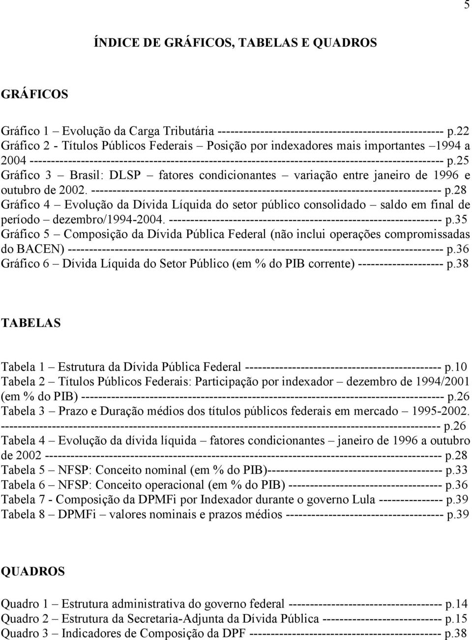25 Gráfico 3 Brasil: DLSP fatores condicionantes variação entre janeiro de 1996 e outubro de 2002. ---------------------------------------------------------------------------------- p.