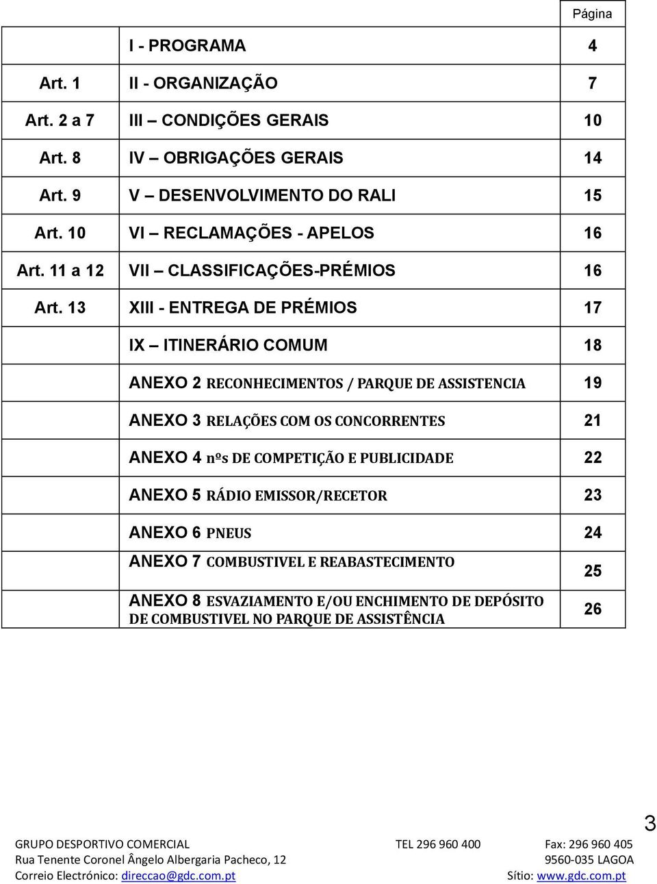 13 XIII - ENTREGA DE PRÉMIOS 17 IX ITINERÁRIO COMUM 18 ANEXO 2 RECONHECIMENTOS / PARQUE DE ASSISTENCIA 19 ANEXO 3 RELAÇÕES COM OS CONCORRENTES 21 ANEXO