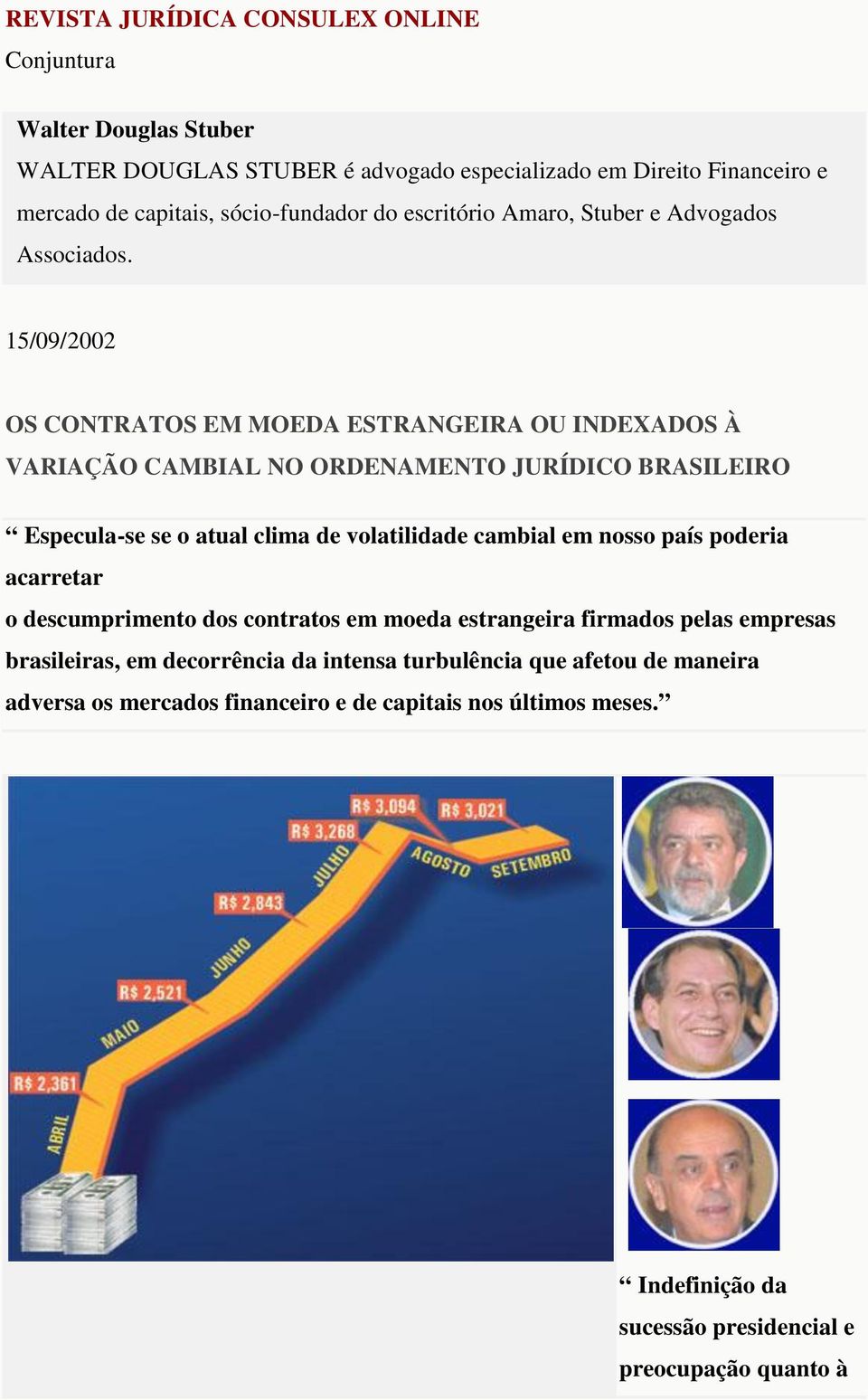 15/09/2002 OS CONTRATOS EM MOEDA ESTRANGEIRA OU INDEXADOS À VARIAÇÃO CAMBIAL NO ORDENAMENTO JURÍDICO BRASILEIRO Especula-se se o atual clima de volatilidade cambial em nosso