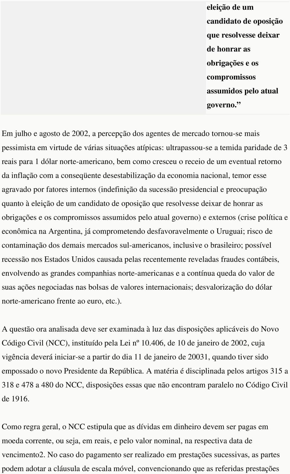 norte-americano, bem como cresceu o receio de um eventual retorno da inflação com a conseqüente desestabilização da economia nacional, temor esse agravado por fatores internos (indefinição da