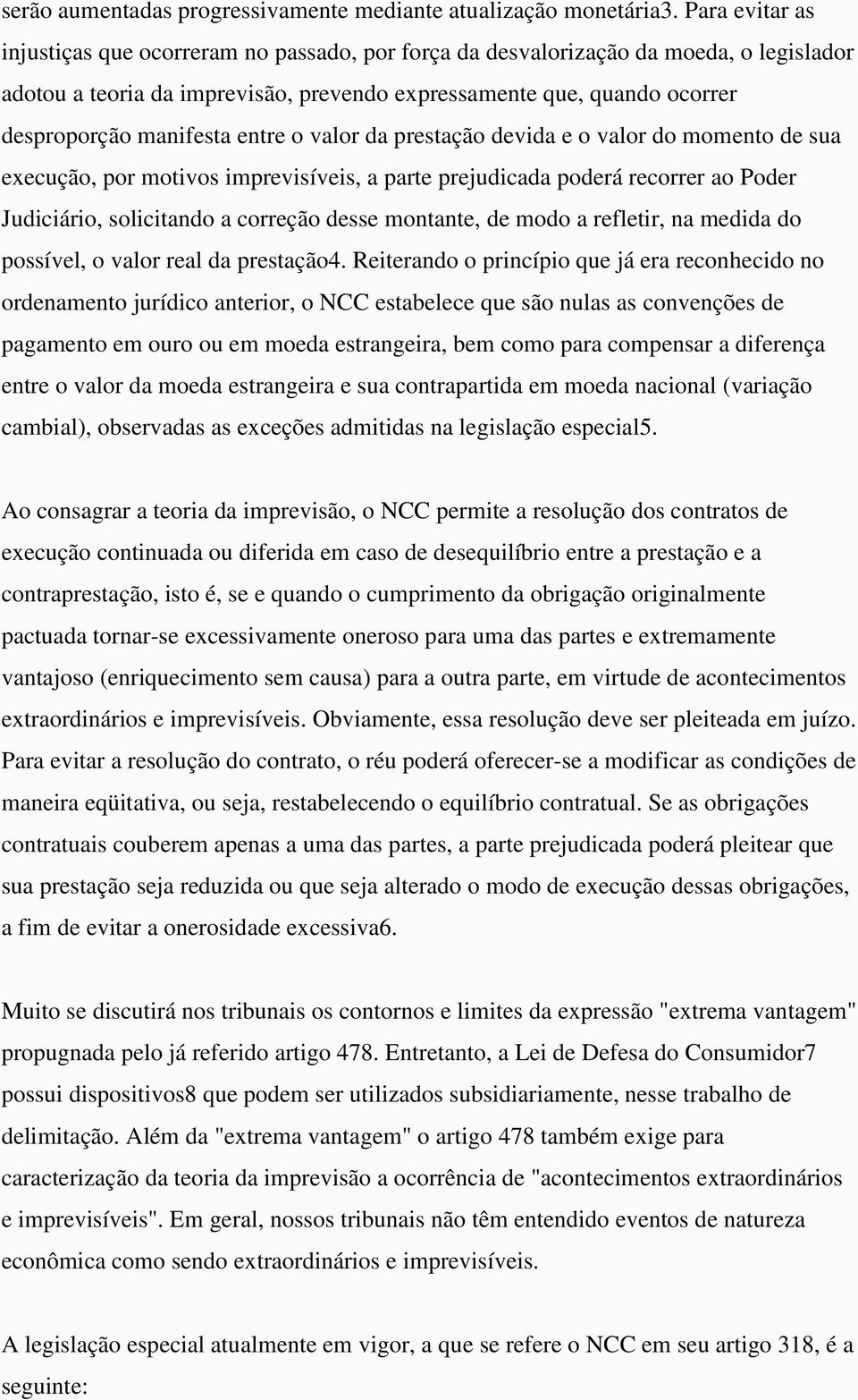 entre o valor da prestação devida e o valor do momento de sua execução, por motivos imprevisíveis, a parte prejudicada poderá recorrer ao Poder Judiciário, solicitando a correção desse montante, de