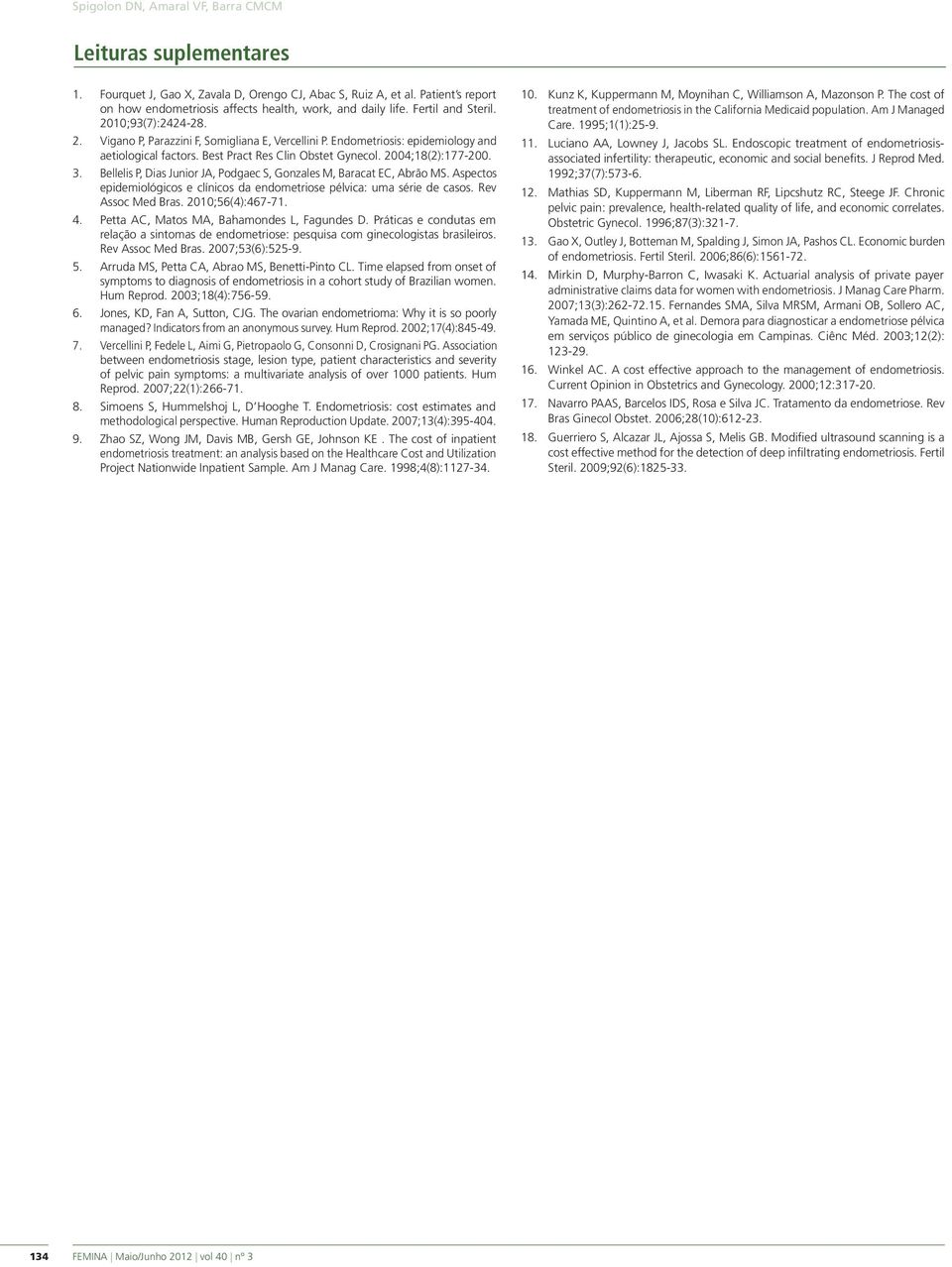 2004;18(2):177-200. 3. Bellelis P, Dias Junior JA, Podgaec S, Gonzales M, Baracat EC, Abrão MS. Aspectos epidemiológicos e clínicos da endometriose pélvica: uma série de casos. Rev Assoc Med Bras.