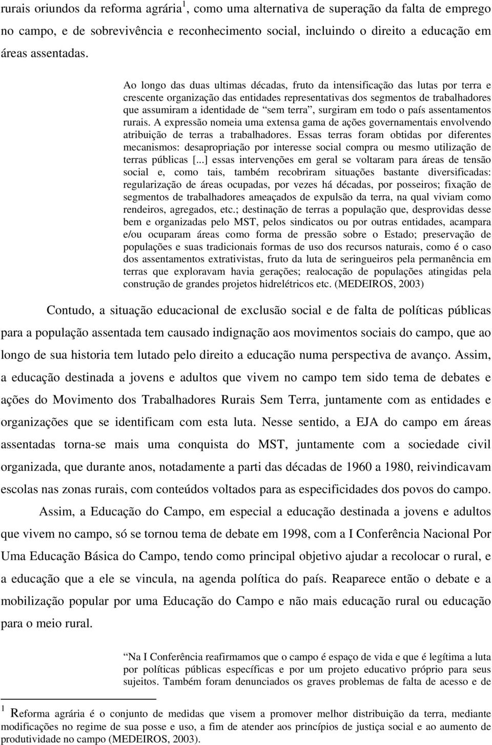 terra, surgiram em todo o país assentamentos rurais. A expressão nomeia uma extensa gama de ações governamentais envolvendo atribuição de terras a trabalhadores.