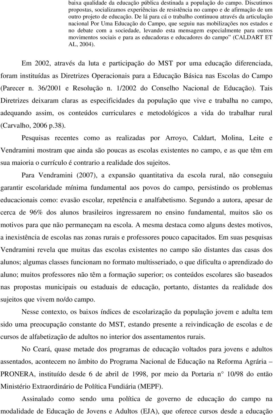 para outros movimentos sociais e para as educadoras e educadores do campo (CALDART ET AL, 2004).