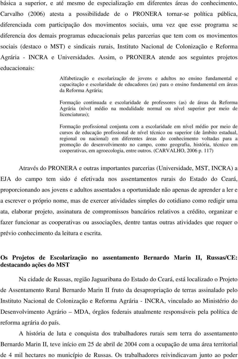 de Colonização e Reforma Agrária - INCRA e Universidades.