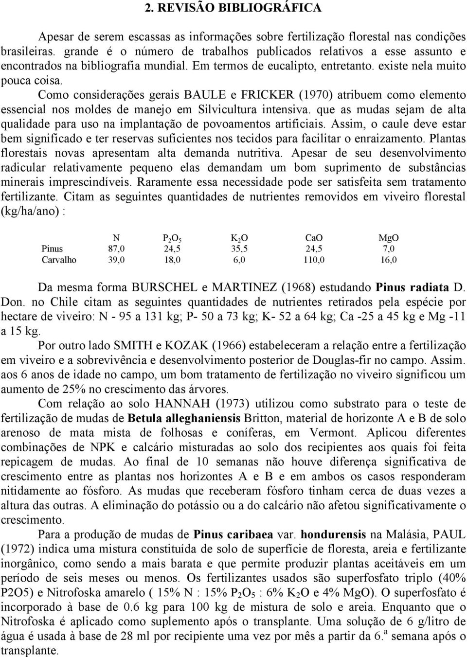 Como considerações gerais BAULE e FRICKER (1970) atribuem como elemento essencial nos moldes de manejo em Silvicultura intensiva.