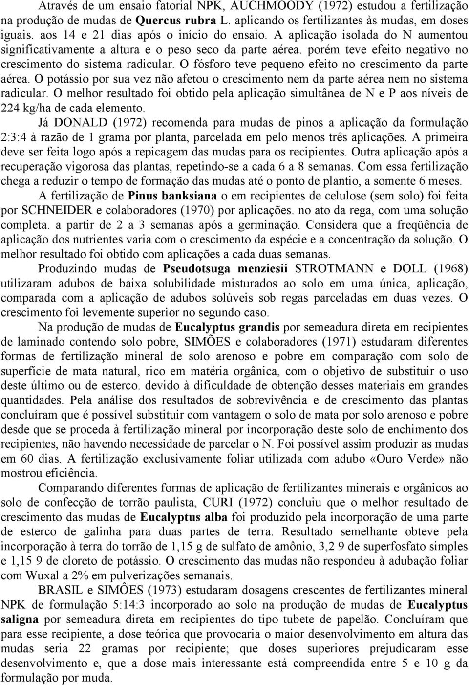 O fósforo teve pequeno efeito no crescimento da parte aérea. O potássio por sua vez não afetou o crescimento nem da parte aérea nem no sistema radicular.