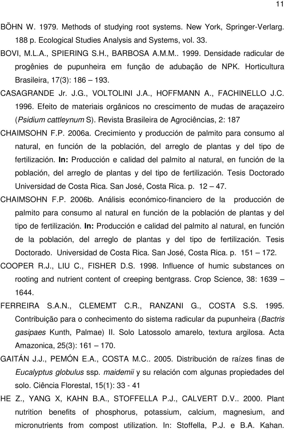 Efeito de materiais orgânicos no crescimento de mudas de araçazeiro (Psidium cattleynum S). Revista Brasileira de Agrociências, 2: 187 CHAIMSOHN F.P. 2006a.