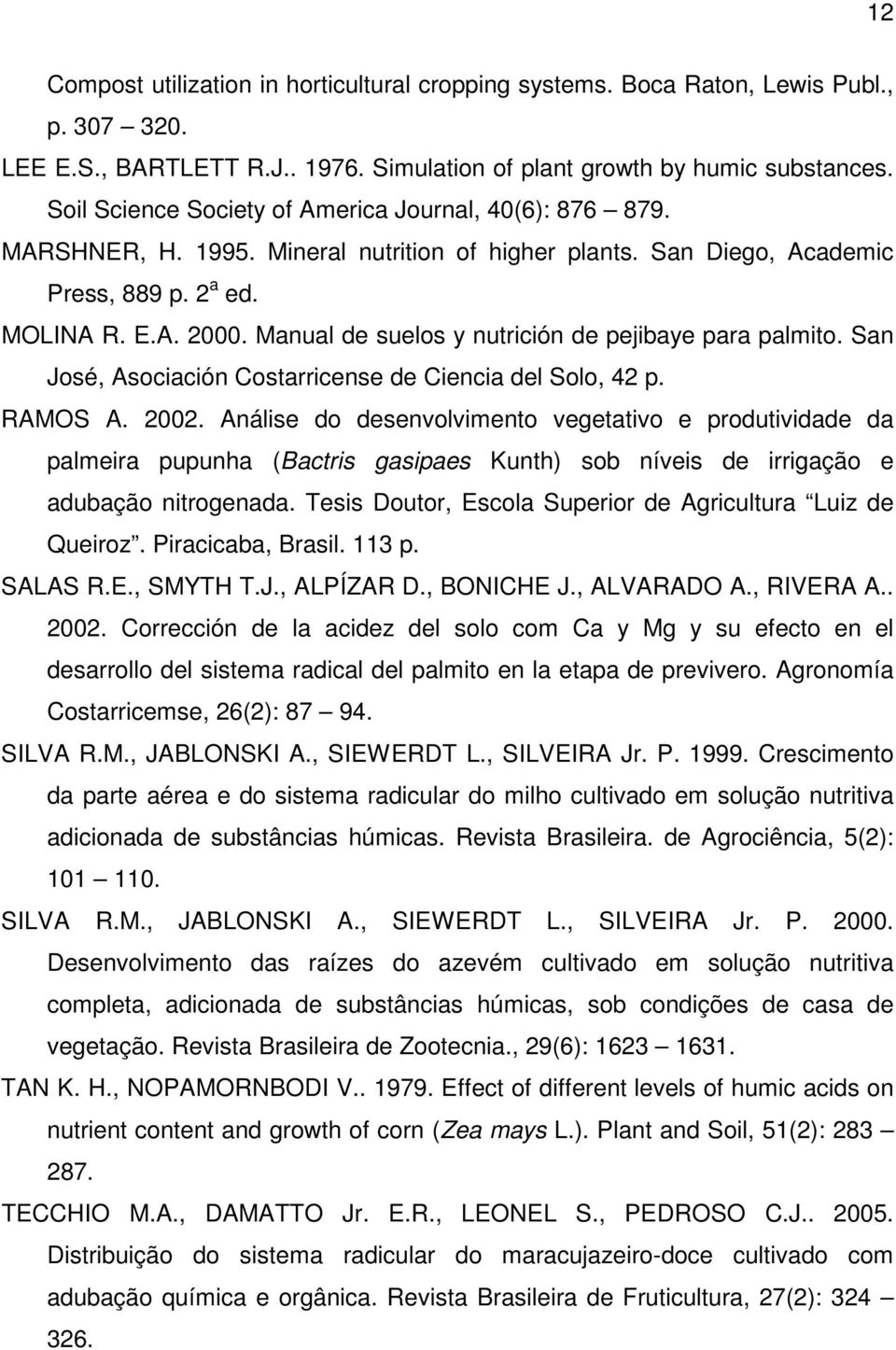 Manual de suelos y nutrición de pejibaye para palmito. San José, Asociación Costarricense de Ciencia del Solo, 42 p. RAMOS A. 2002.