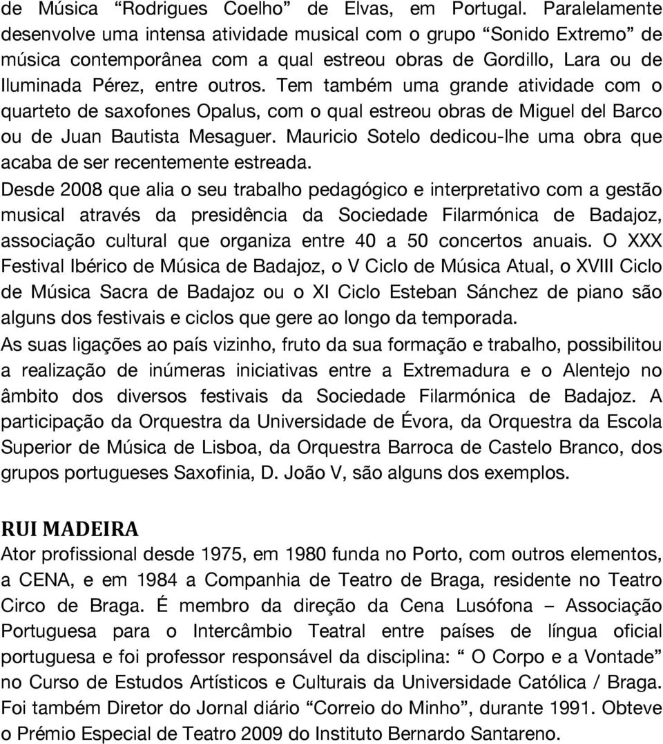 Tem também uma grande atividade com o quarteto de saxofones Opalus, com o qual estreou obras de Miguel del Barco ou de Juan Bautista Mesaguer.