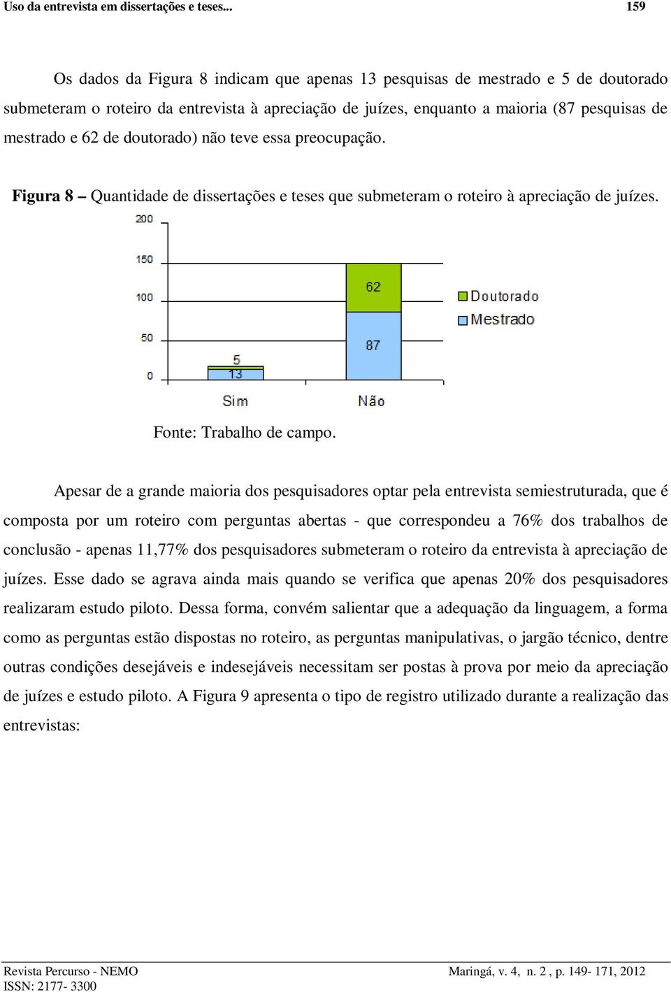 de doutorado) não teve essa preocupação. Figura 8 Quantidade de dissertações e teses que submeteram o roteiro à apreciação de juízes. Fonte: Trabalho de campo.