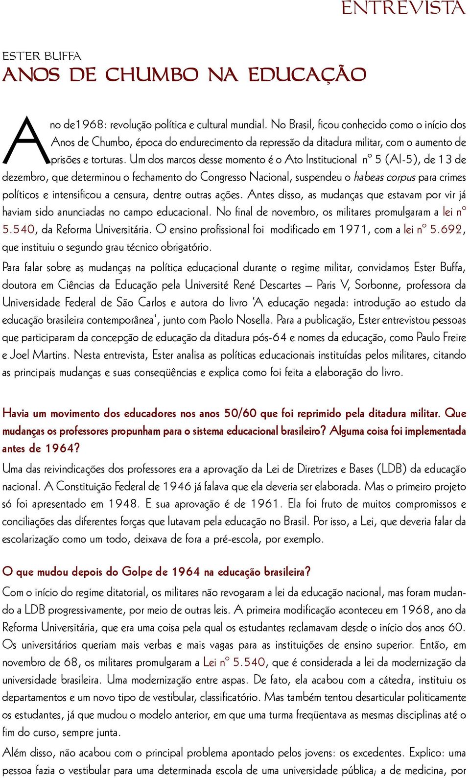 Um dos marcos desse momento é o Ato Institucional nº 5 (AI-5), de 13 de dezembro, que determinou o fechamento do Congresso Nacional, suspendeu o habeas corpus para crimes políticos e intensificou a