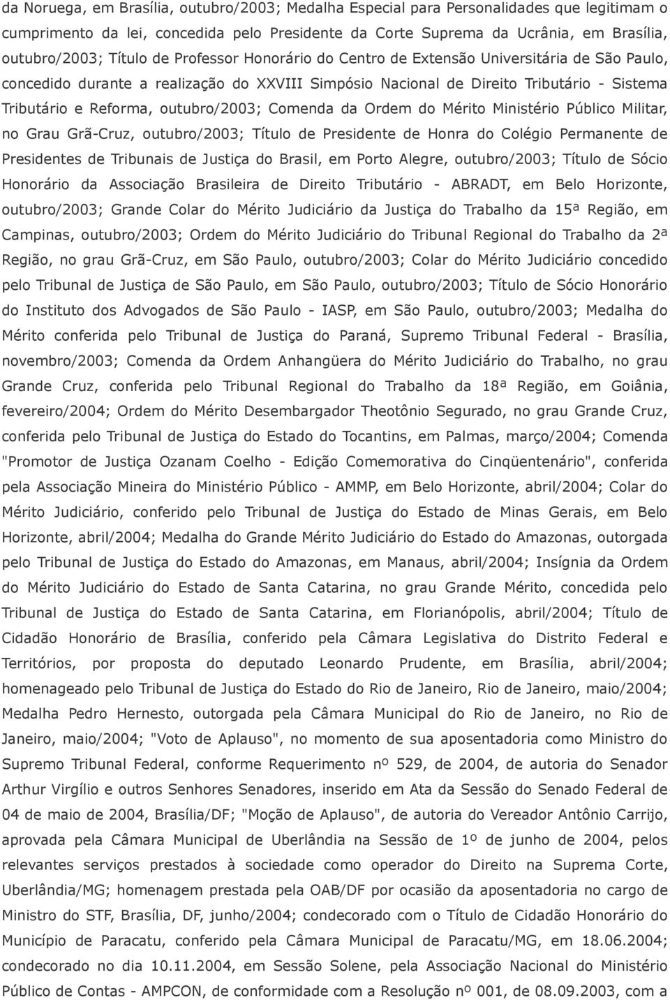 outubro/2003; Comenda da Ordem do Mérito Ministério Público Militar, no Grau Grã-Cruz, outubro/2003; Título de Presidente de Honra do Colégio Permanente de Presidentes de Tribunais de Justiça do