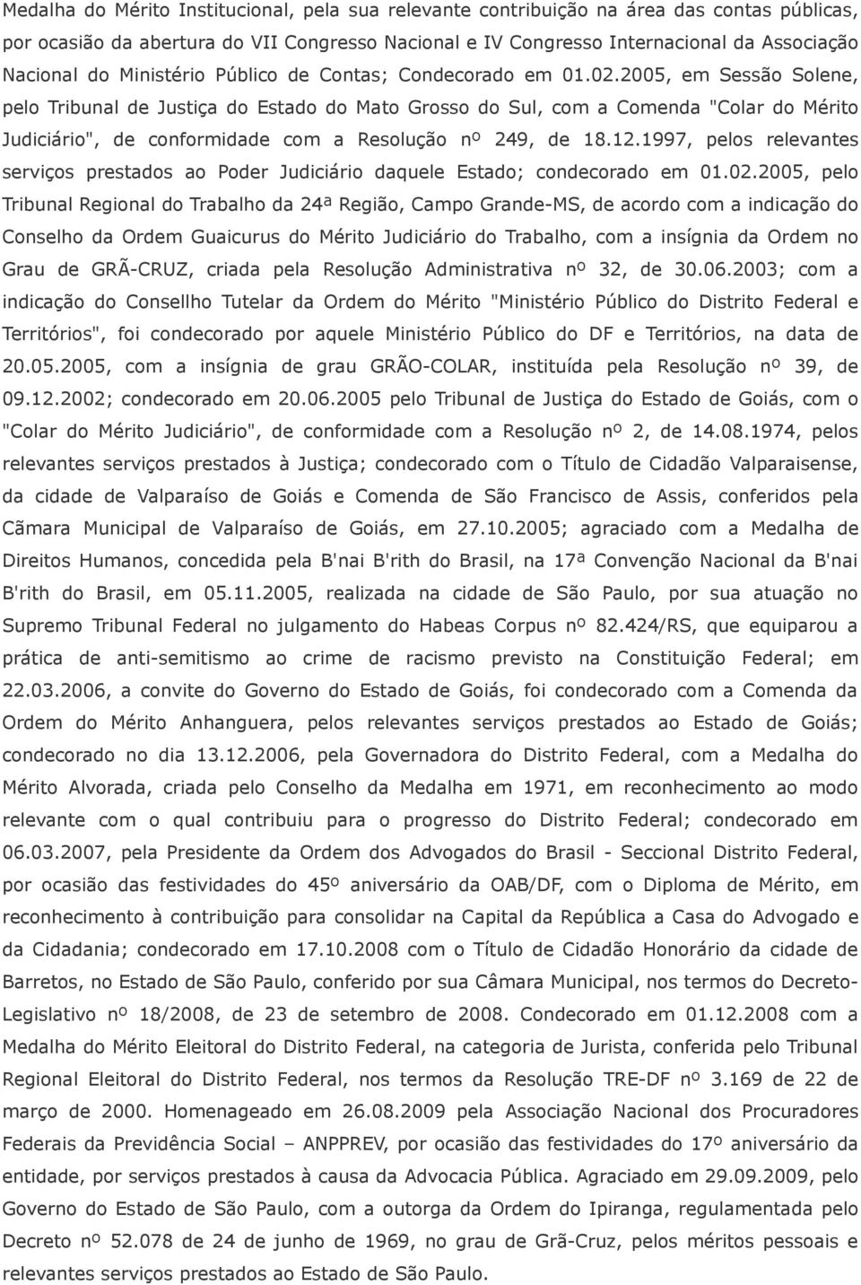 2005, em Sessão Solene, pelo Tribunal de Justiça do Estado do Mato Grosso do Sul, com a Comenda "Colar do Mérito Judiciário", de conformidade com a Resolução nº 249, de 18.12.