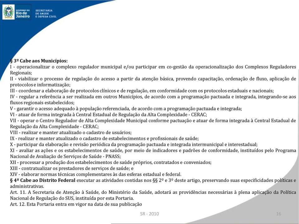 em conformidade com os protocolos estaduais e nacionais; IV - regular a referência a ser realizada em outros Municípios, de acordo com a programação pactuada e integrada, integrando-se aos fluxos