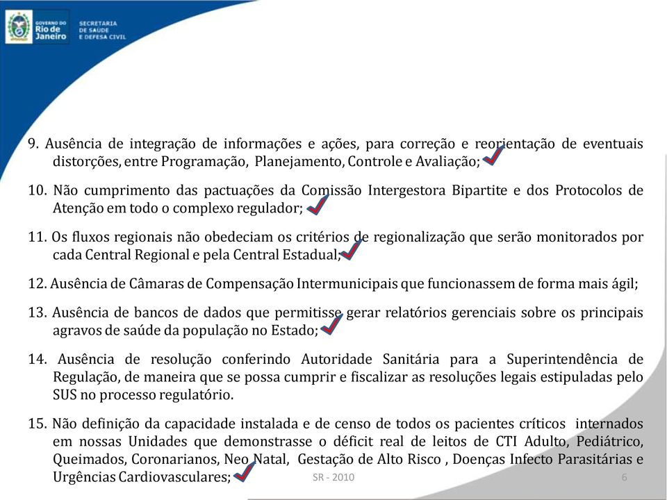 Os fluxos regionais não obedeciam os critérios de regionalização que serão monitorados por cada Central Regional e pela Central Estadual; 12.