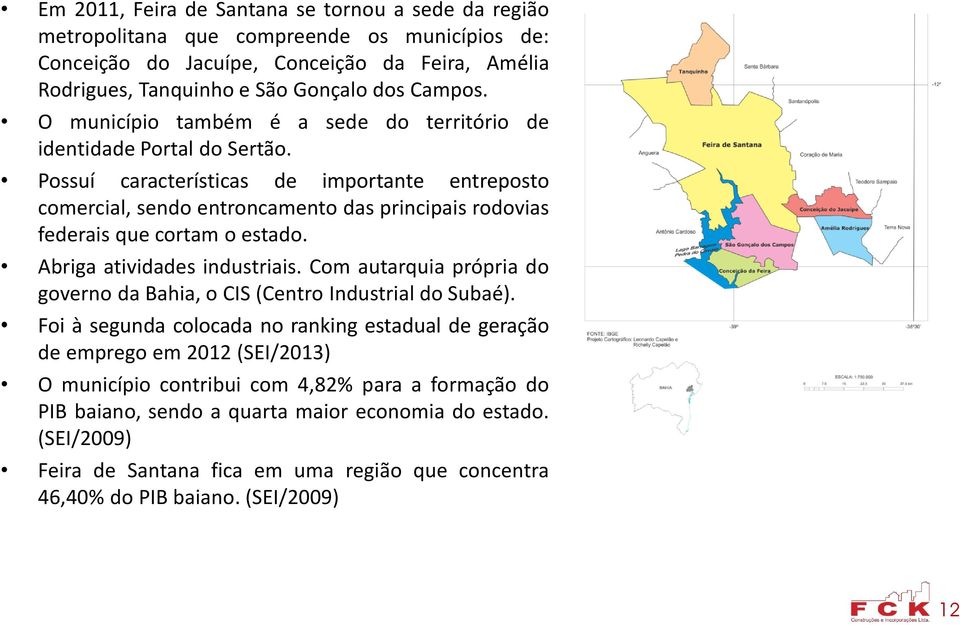 Possuí características de importante entreposto comercial, sendo entroncamento das principais rodovias federais que cortam o estado. Abriga atividades industriais.