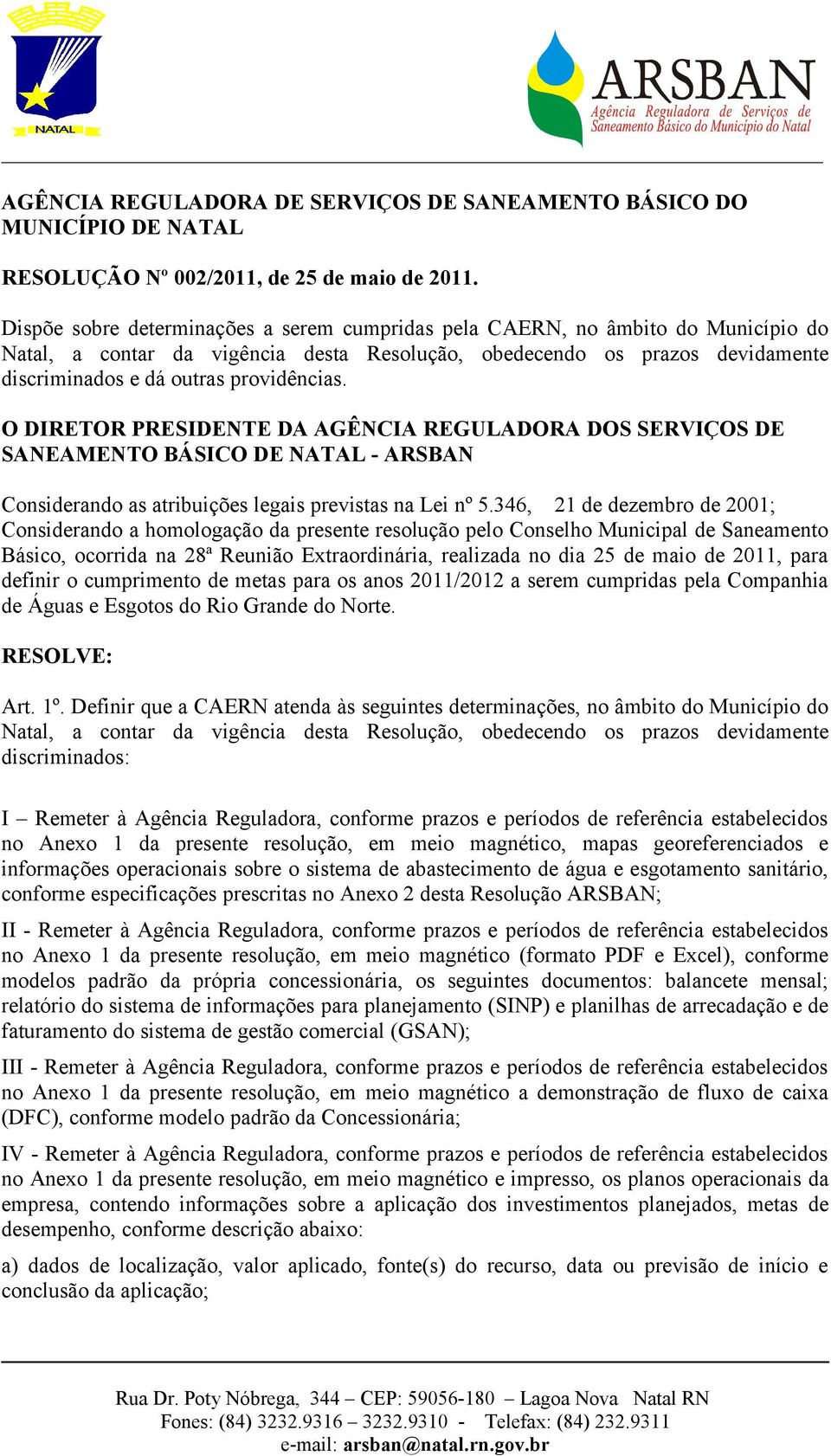 O DIRETOR PRESIDENTE DA AGÊNCIA REGULADORA DOS SERVIÇOS DE SANEAMENTO BÁSICO DE NATAL - ARSBAN Considerando as atribuições legais previstas na Lei nº 5.