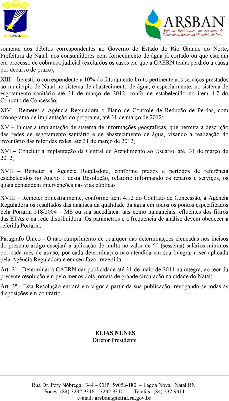 Natal no sistema de abastecimento de água, e especialmente, no sistema de esgotamento sanitário até 31 de março de 2012, conforme estabelecido no item 4.