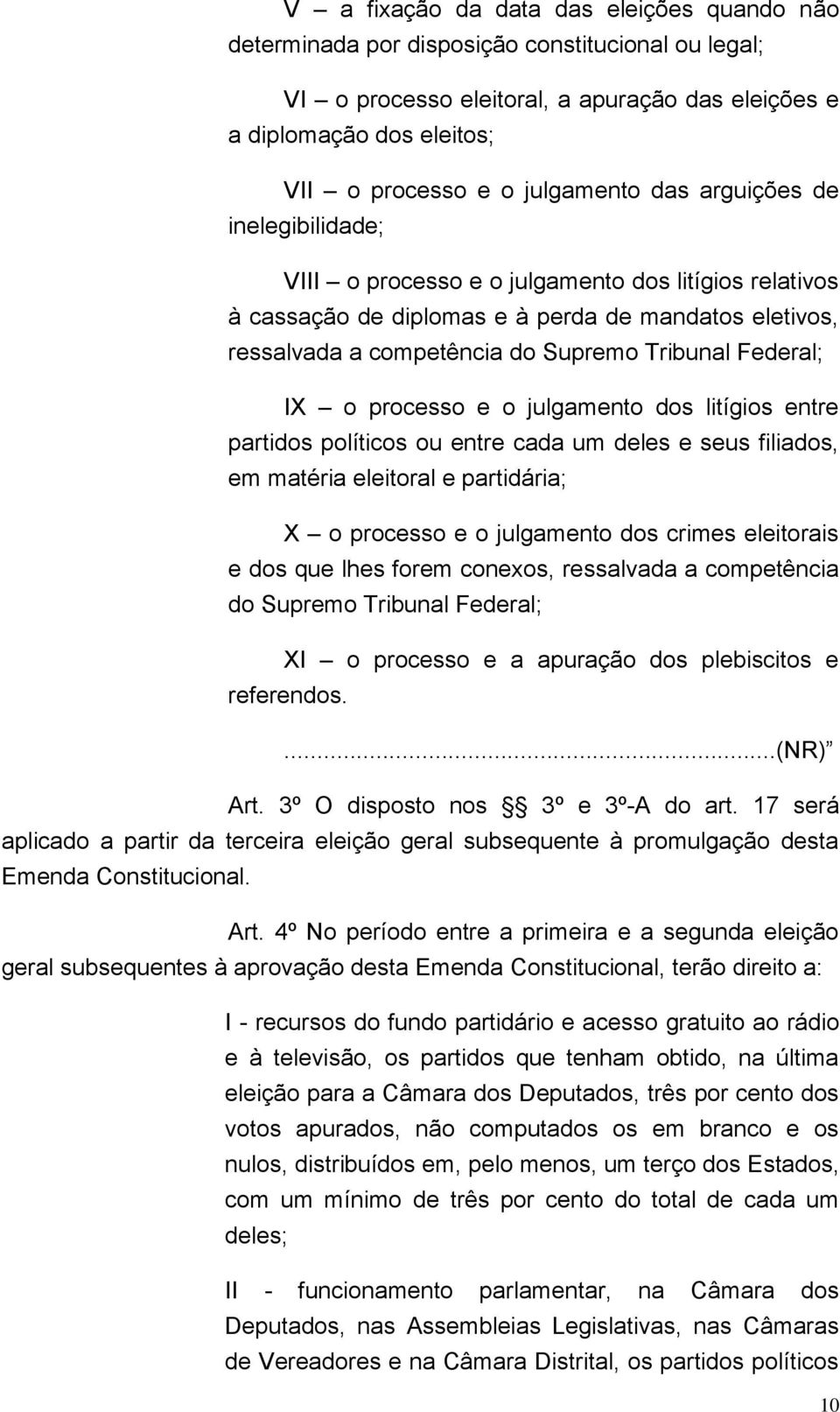 Federal; IX o processo e o julgamento dos litígios entre partidos políticos ou entre cada um deles e seus filiados, em matéria eleitoral e partidária; X o processo e o julgamento dos crimes