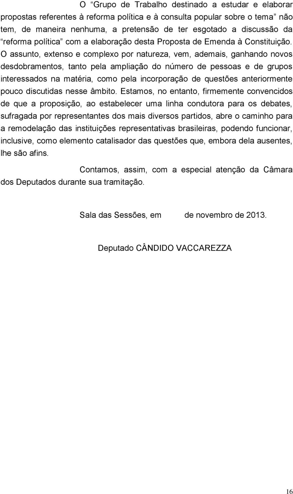 O assunto, extenso e complexo por natureza, vem, ademais, ganhando novos desdobramentos, tanto pela ampliação do número de pessoas e de grupos interessados na matéria, como pela incorporação de