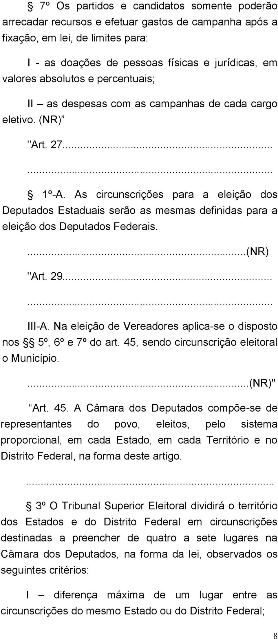 As circunscrições para a eleição dos Deputados Estaduais serão as mesmas definidas para a eleição dos Deputados Federais....(NR) "Art. 29...... III-A.