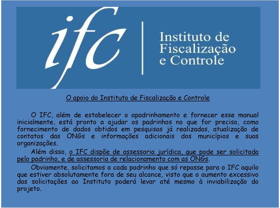 Além disso, o IFC dispõe de assessoria jurídica, que pode ser solicitada pelo padrinho, e de assessoria de relacionamento com as ONGs.