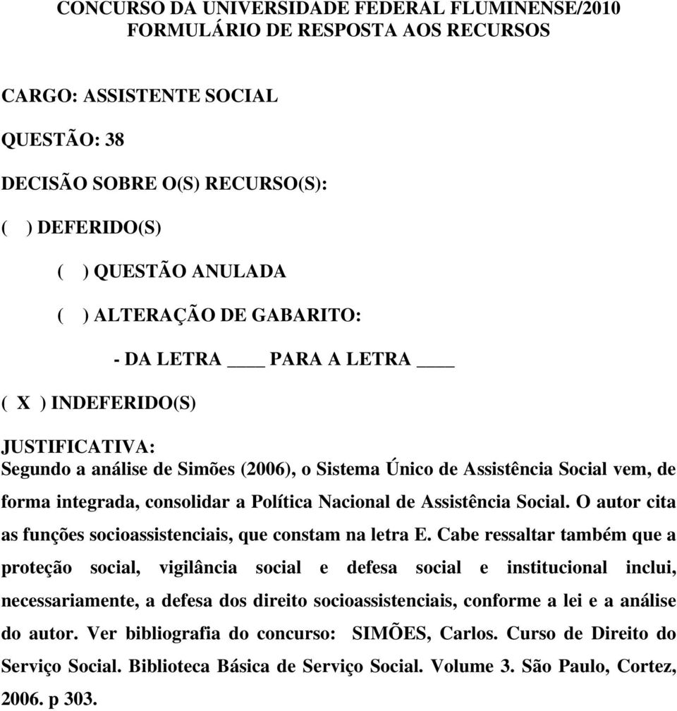 Cabe ressaltar também que a proteção social, vigilância social e defesa social e institucional inclui, necessariamente, a defesa dos direito