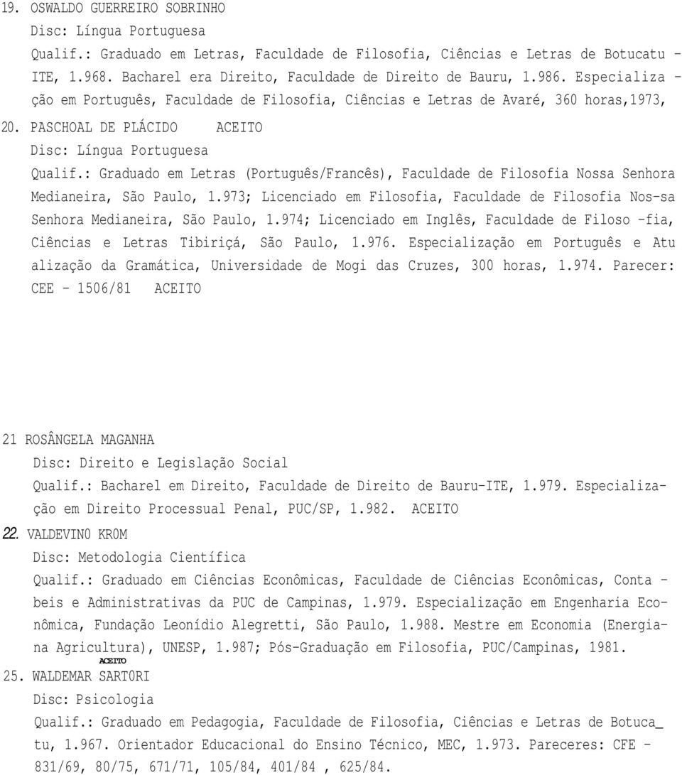 PASCHOAL DE PLÁCIDO ACEITO Disc: Língua Portuguesa Qualif.: Graduado em Letras (Português/Francês), Faculdade de Filosofia Nossa Senhora Medianeira, São Paulo, 1.