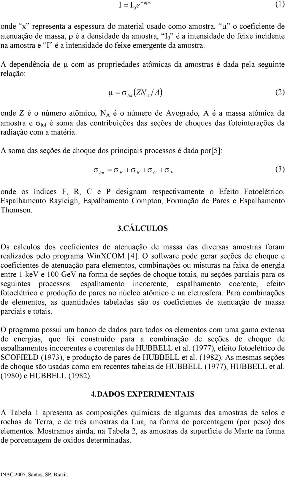 A dependência de µ com as propriedades atômicas da amostras é dada pela seguinte relação: ( A) µ= σ tot ZN A (2) onde Z é o número atômico, N A é o número de Avogrado, A é a massa atômica da amostra