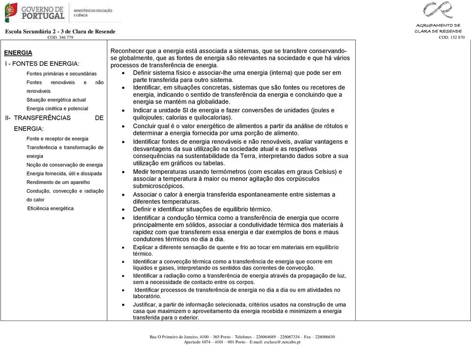 Eficiência energética Reconhecer que a energia está associada a sistemas, que se transfere conservandose globalmente, que as fontes de energia são relevantes na sociedade e que há vários processos de